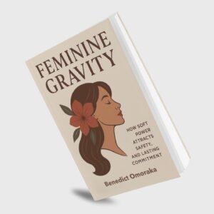 feminine gravity: how soft power attracts safety, desire, and lasting commitment
